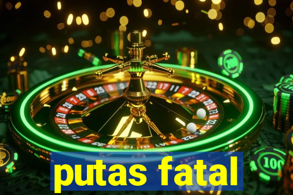 putas fatal